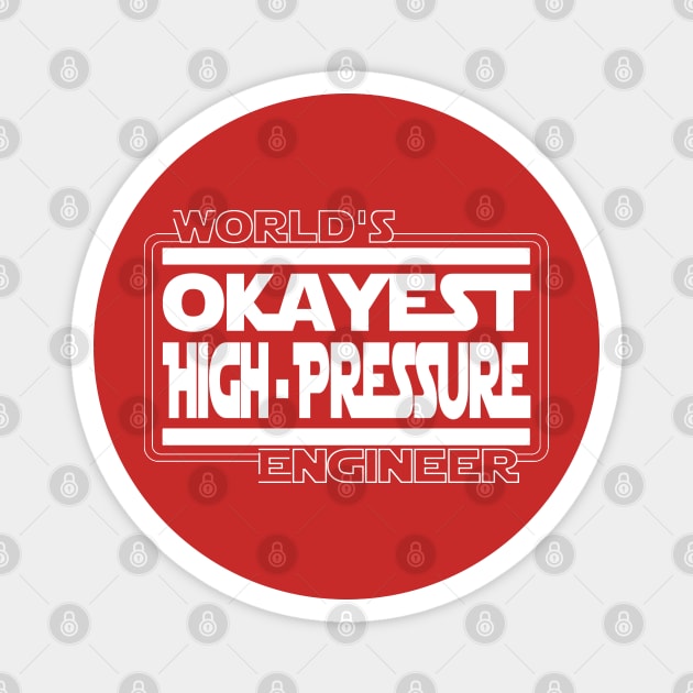 World's Okayest High Pressure Engineer Magnet by DUM'aAh!